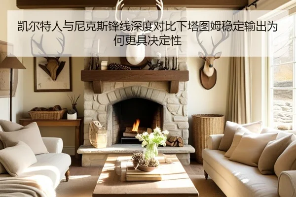凯尔特人与尼克斯锋线深度对比下塔图姆稳定输出为何更具决定性